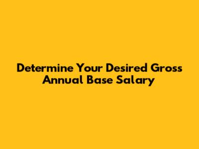 Determine Your Desired Gross Annual Base Salary