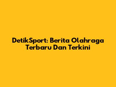 DetikSport: Berita Olahraga Terbaru Dan Terkini