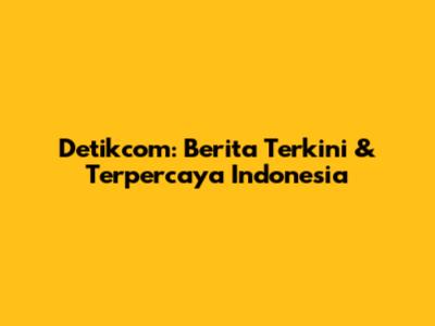 Detikcom: Berita Terkini & Terpercaya Indonesia