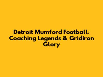 Detroit Mumford Football: Coaching Legends & Gridiron Glory