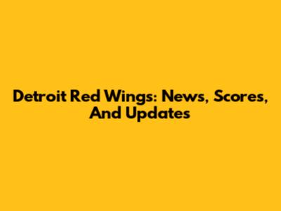 Detroit Red Wings: News, Scores, And Updates