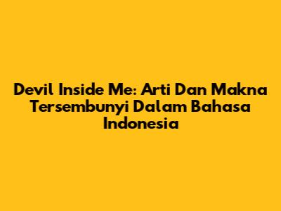 Devil Inside Me: Arti Dan Makna Tersembunyi Dalam Bahasa Indonesia