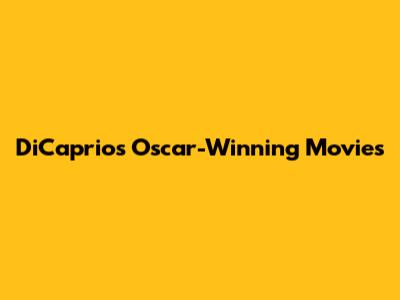 DiCaprio's Oscar-Winning Movies