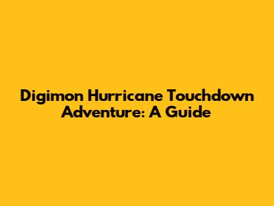Digimon Hurricane Touchdown Adventure: A Guide