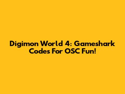 Digimon World 4: Gameshark Codes For OSC Fun!