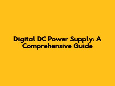 Digital DC Power Supply: A Comprehensive Guide