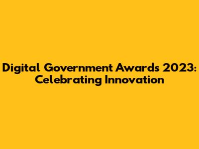 Digital Government Awards 2023: Celebrating Innovation