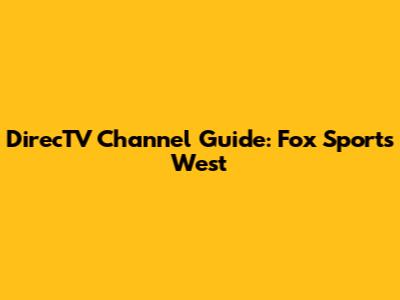 DirecTV Channel Guide: Fox Sports West