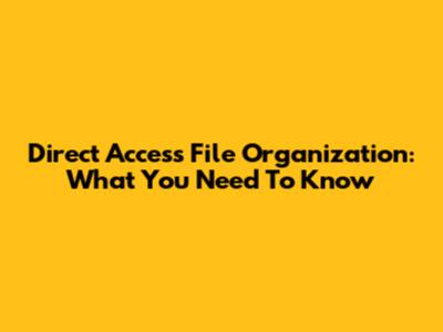 Direct Access File Organization: What You Need To Know
