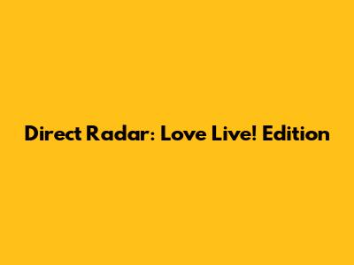Direct Radar: Love Live! Edition