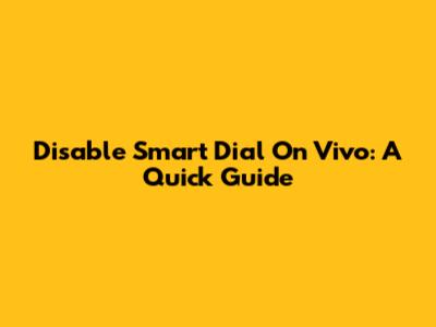 Disable Smart Dial On Vivo: A Quick Guide