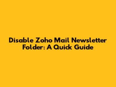 Disable Zoho Mail Newsletter Folder: A Quick Guide