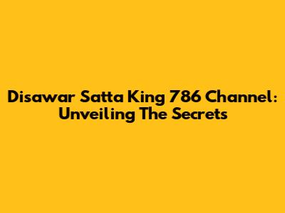 Disawar Satta King 786 Channel: Unveiling The Secrets