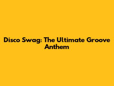 Disco Swag: The Ultimate Groove Anthem