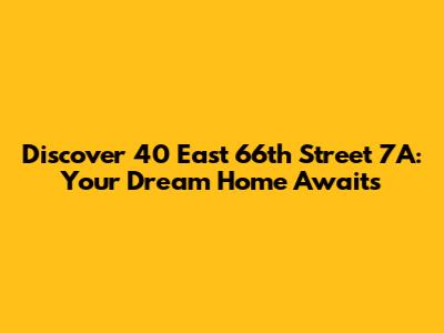 Discover 40 East 66th Street 7A: Your Dream Home Awaits