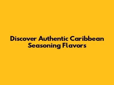 Discover Authentic Caribbean Seasoning Flavors