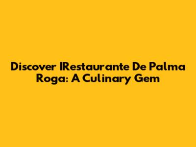 Discover IRestaurante De Palma Roga: A Culinary Gem