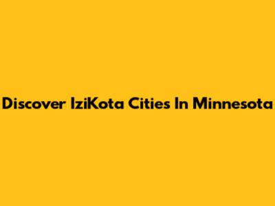Discover IziKota Cities In Minnesota