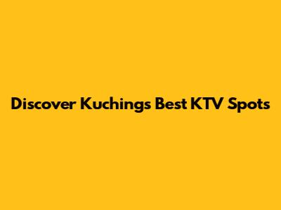 Discover Kuching's Best KTV Spots