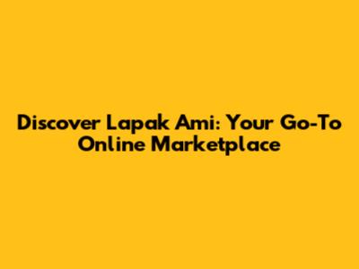 Discover Lapak Ami: Your Go-To Online Marketplace