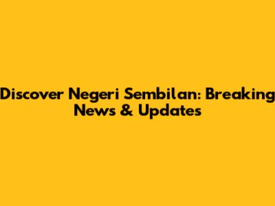 Discover Negeri Sembilan: Breaking News & Updates