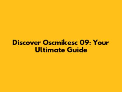 Discover Oscmikesc 09: Your Ultimate Guide