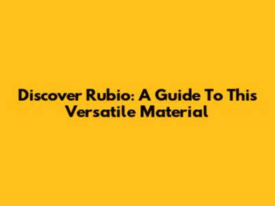 Discover Rubio: A Guide To This Versatile Material
