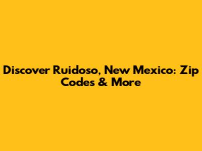 Discover Ruidoso, New Mexico: Zip Codes & More