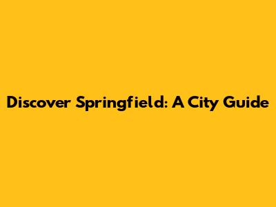 Discover Springfield: A City Guide