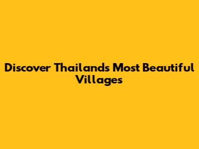 Discover Thailand's Most Beautiful Villages
