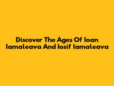 Discover The Ages Of Ioan Iamaleava And Iosif Iamaleava