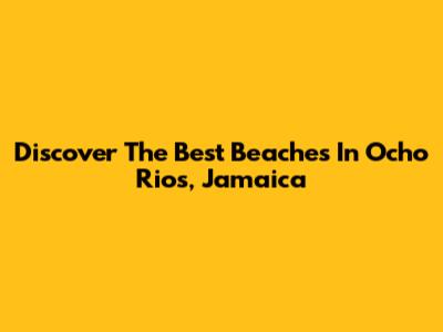 Discover The Best Beaches In Ocho Rios, Jamaica