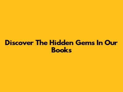 Discover The Hidden Gems In Our Books