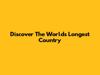 Discover The World's Longest Country