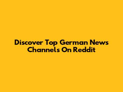 Discover Top German News Channels On Reddit