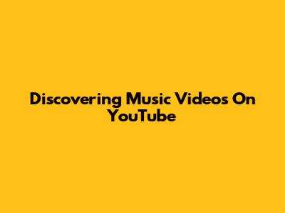 Discovering Music Videos On YouTube