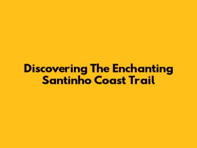 Discovering The Enchanting Santinho Coast Trail