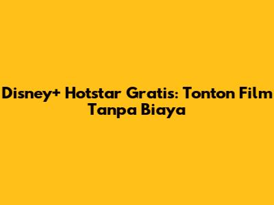 Disney+ Hotstar Gratis: Tonton Film Tanpa Biaya