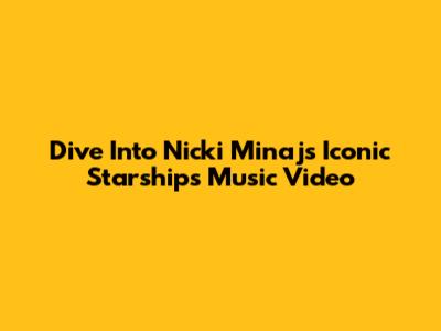 Dive Into Nicki Minaj's Iconic 'Starships' Music Video