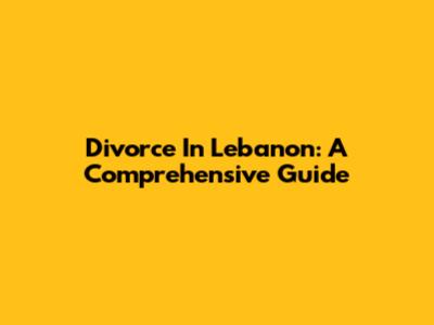Divorce In Lebanon: A Comprehensive Guide