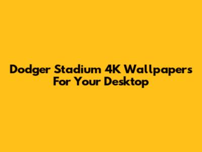 Dodger Stadium 4K Wallpapers For Your Desktop