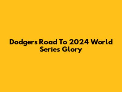 Dodgers' Road To 2024 World Series Glory