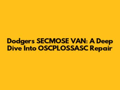 Dodgers' SECMOSE VAN: A Deep Dive Into OSCPLOSSASC Repair