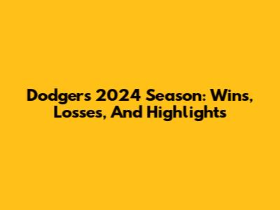 Dodgers 2024 Season: Wins, Losses, And Highlights