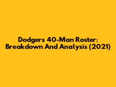 Dodgers 40-Man Roster: Breakdown And Analysis (2021)