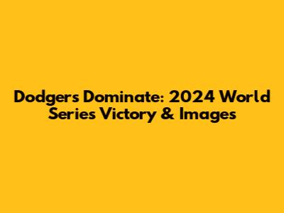 Dodgers Dominate: 2024 World Series Victory & Images