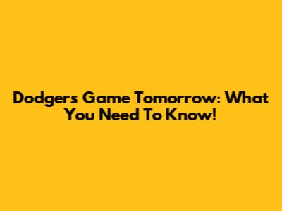 Dodgers Game Tomorrow: What You Need To Know!