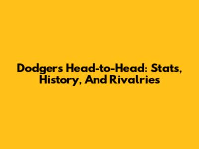 Dodgers Head-to-Head: Stats, History, And Rivalries
