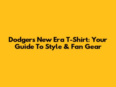 Dodgers New Era T-Shirt: Your Guide To Style & Fan Gear