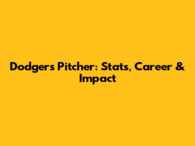 Dodgers Pitcher: Stats, Career & Impact